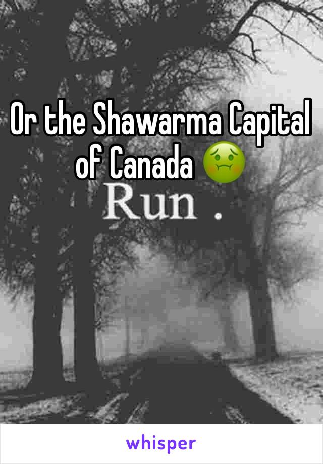 Or the Shawarma Capital of Canada 🤢