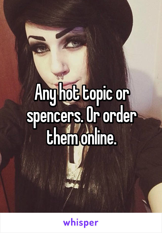 Any hot topic or spencers. Or order them online.
