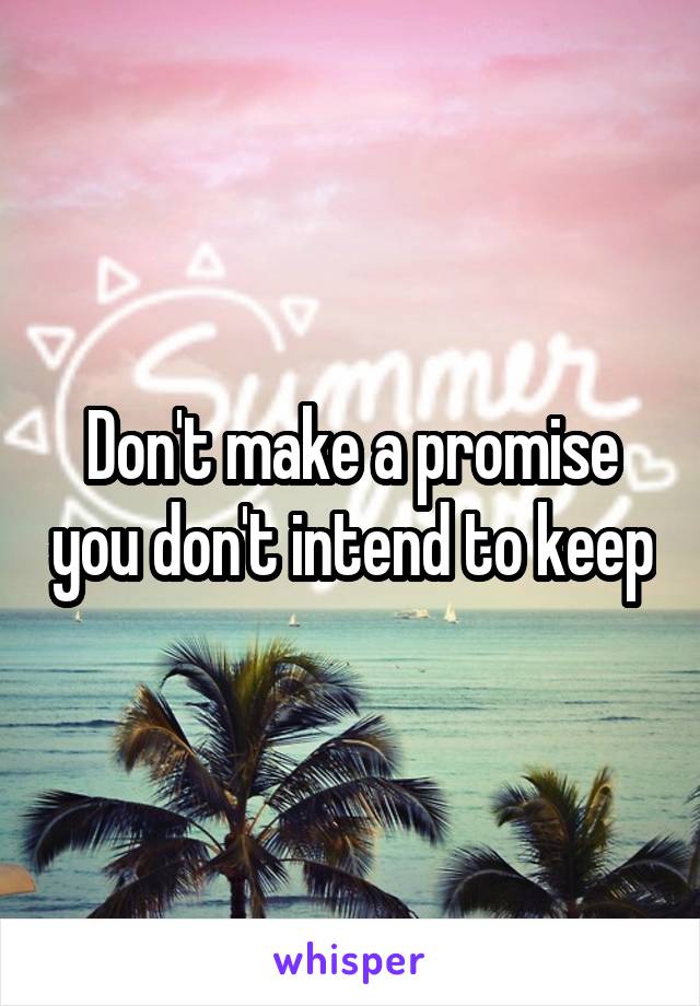 Don't make a promise you don't intend to keep