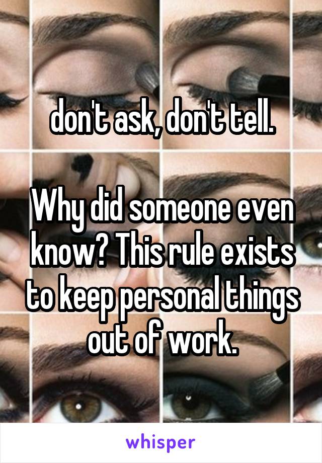 don't ask, don't tell.

Why did someone even know? This rule exists to keep personal things out of work.