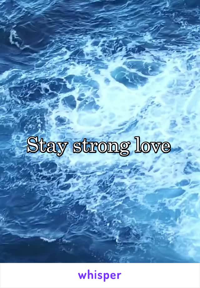 Stay strong love 