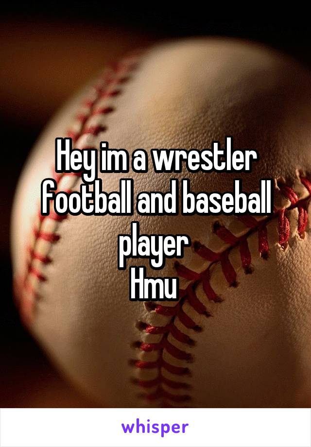 Hey im a wrestler football and baseball player 
Hmu 