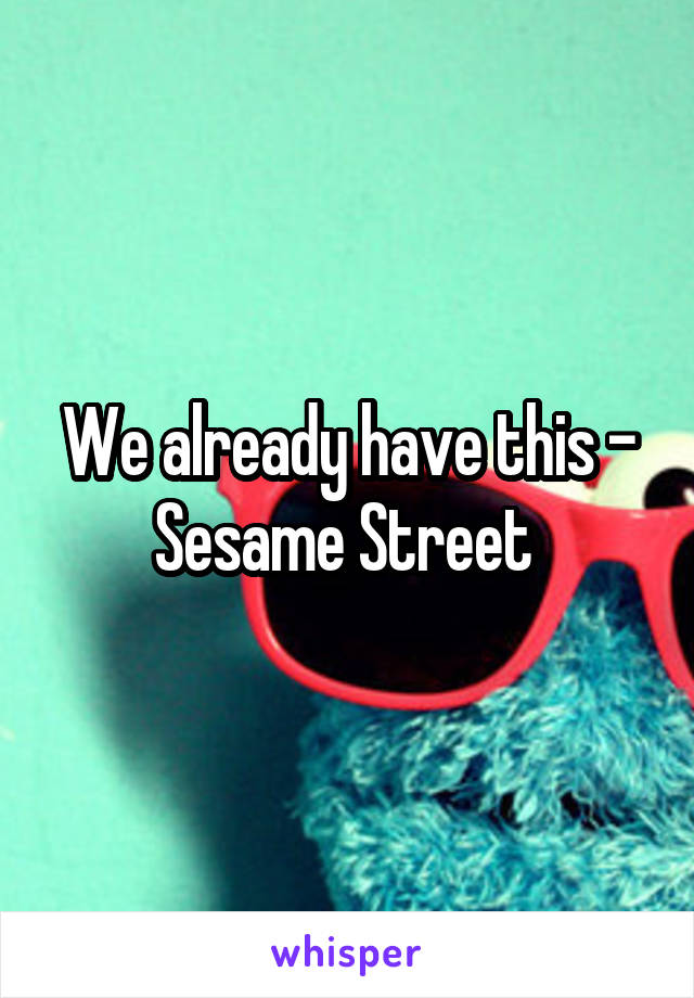 We already have this - Sesame Street 