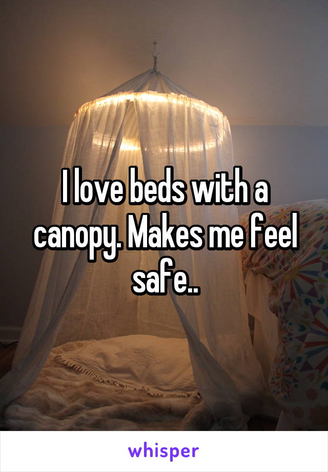 I love beds with a canopy. Makes me feel safe..