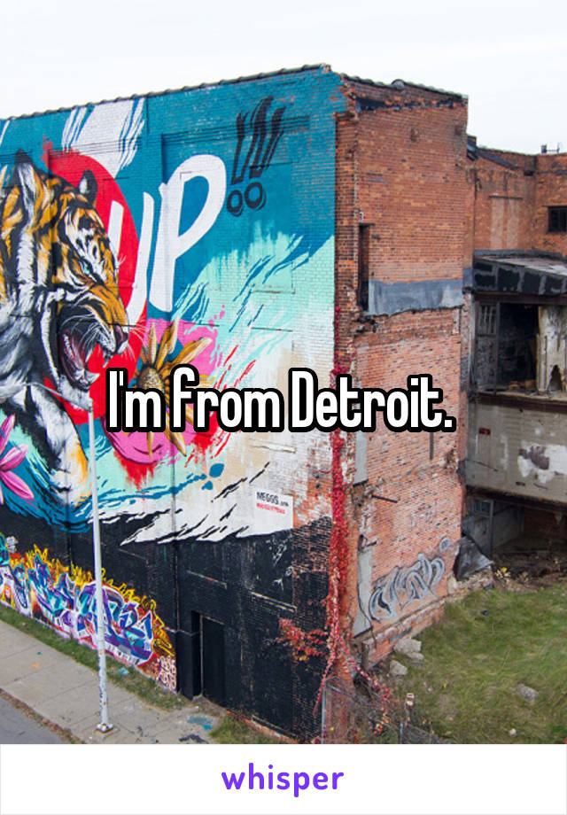 I'm from Detroit. 