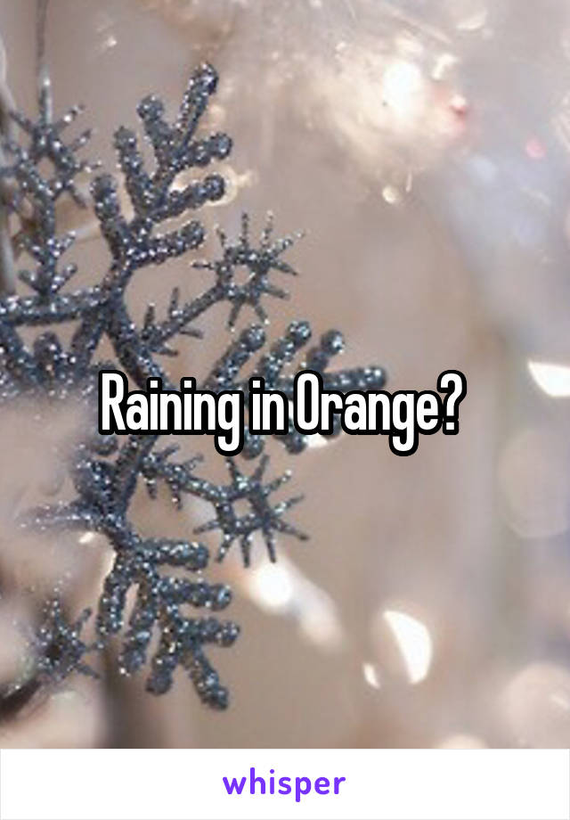 Raining in Orange? 