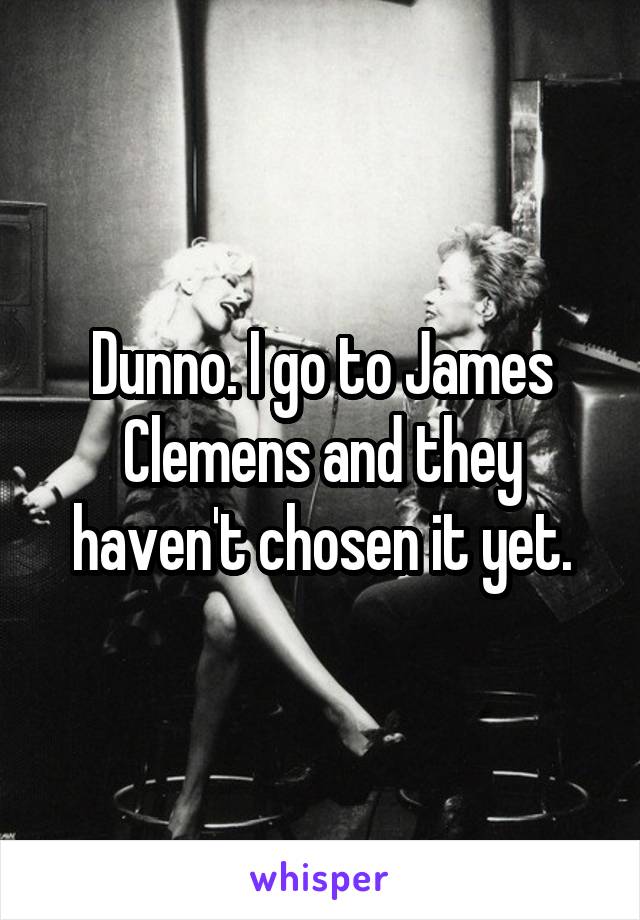 Dunno. I go to James Clemens and they haven't chosen it yet.