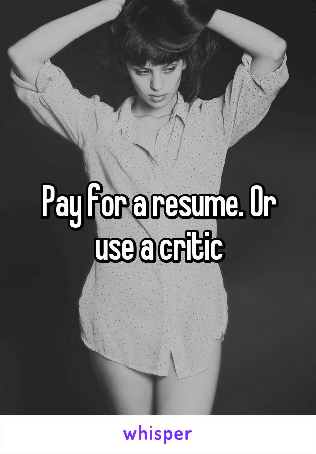 Pay for a resume. Or use a critic