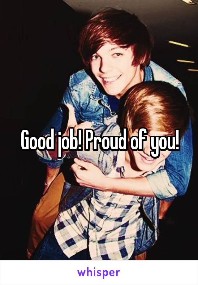 Good job! Proud of you!
