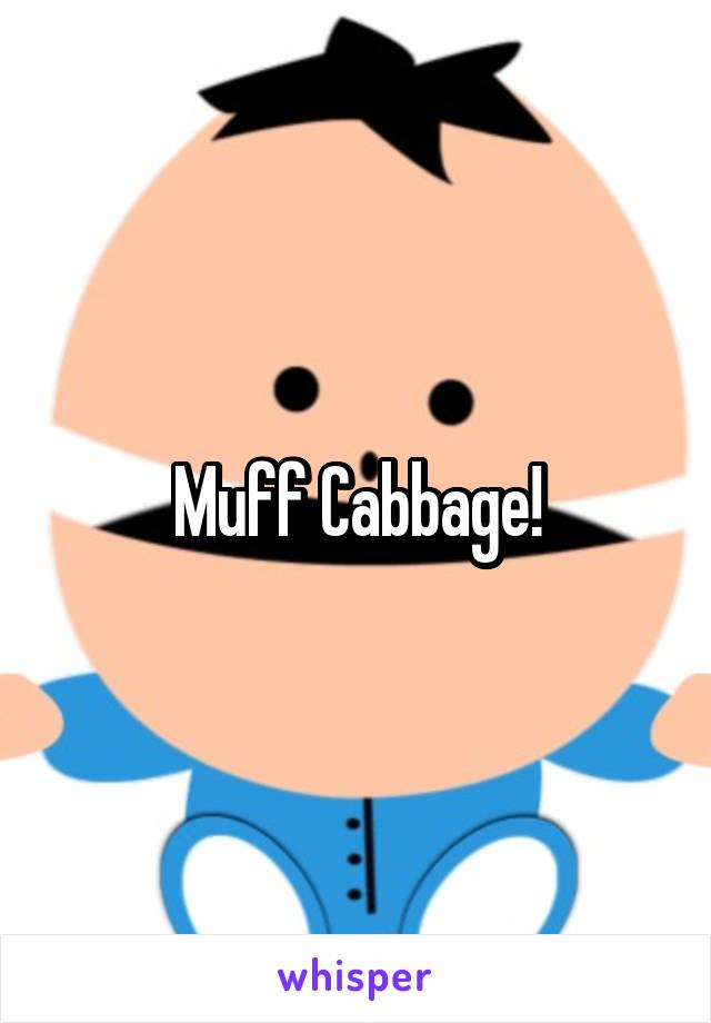 Muff Cabbage!