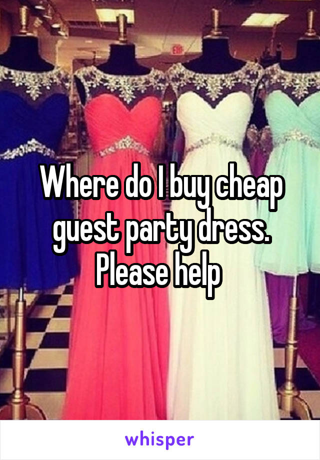 Where do I buy cheap guest party dress. Please help 