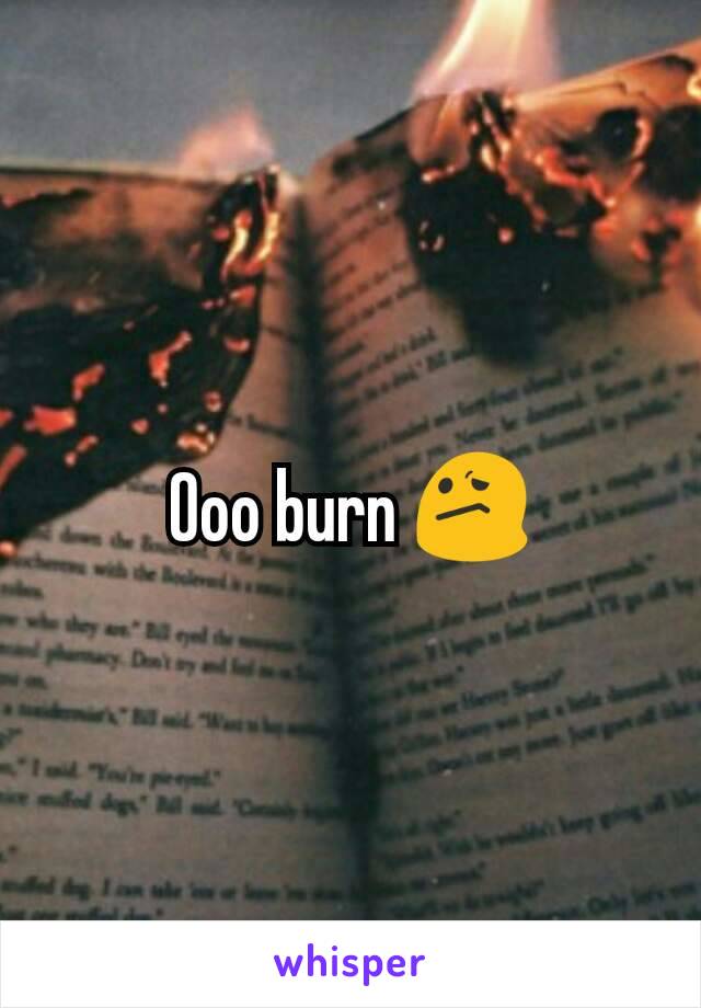 Ooo burn 😕