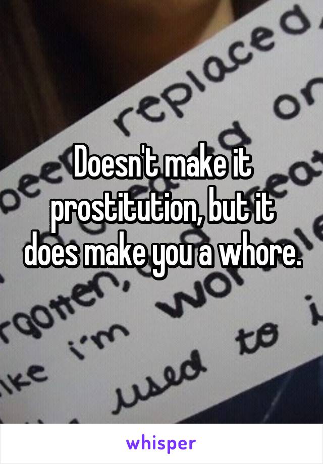 Doesn't make it prostitution, but it does make you a whore. 