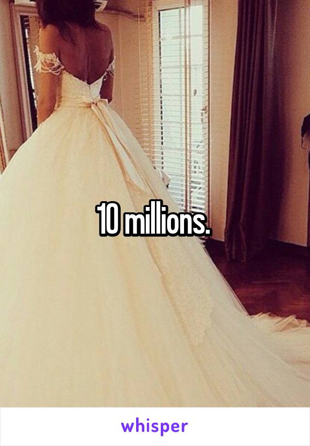 10 millions. 