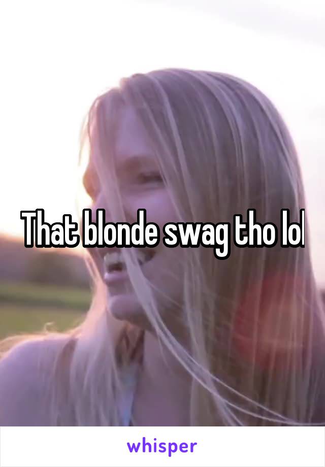 That blonde swag tho lol