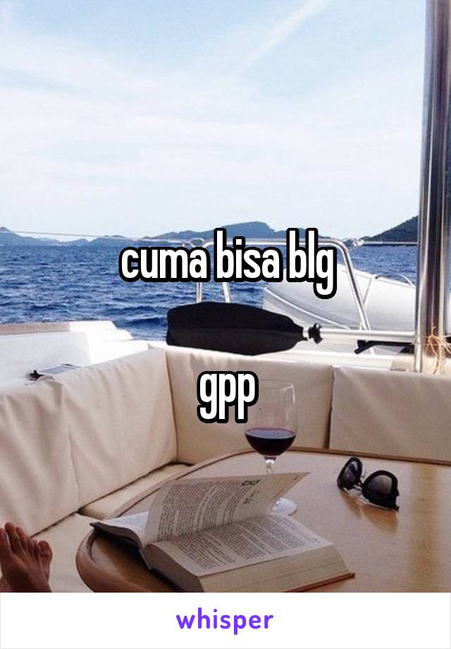 cuma bisa blg

gpp