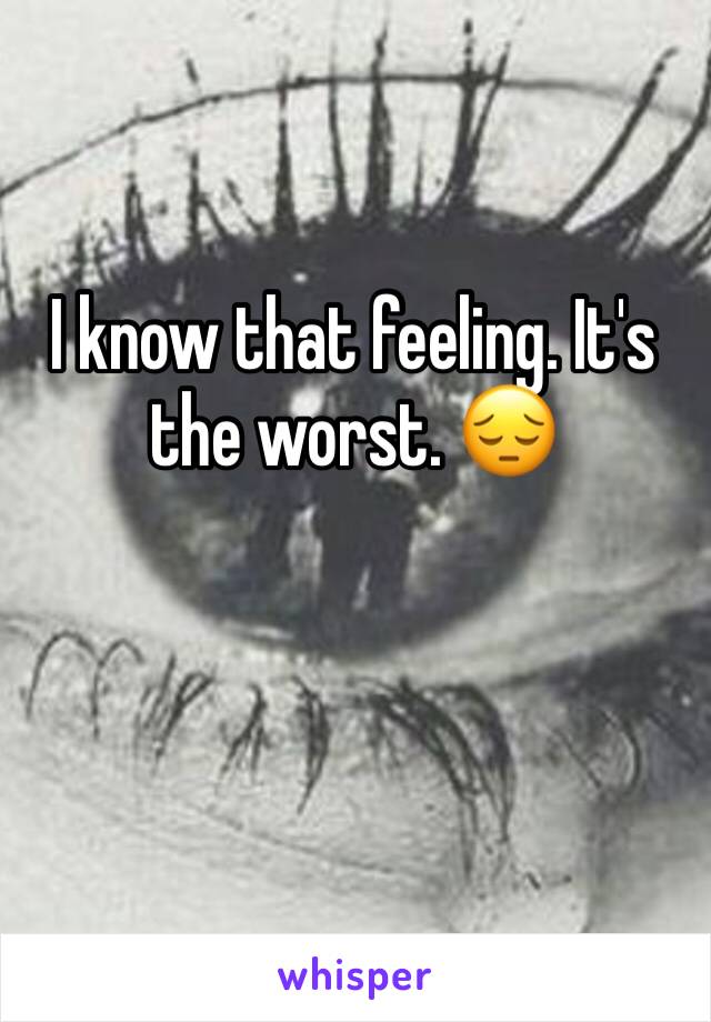 I know that feeling. It's the worst. 😔