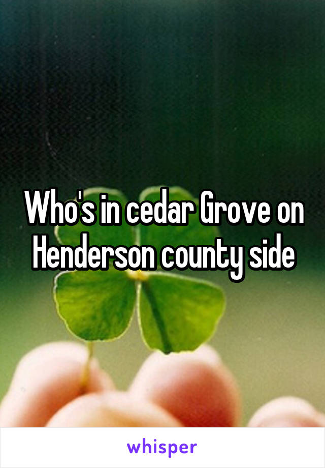 Who's in cedar Grove on Henderson county side