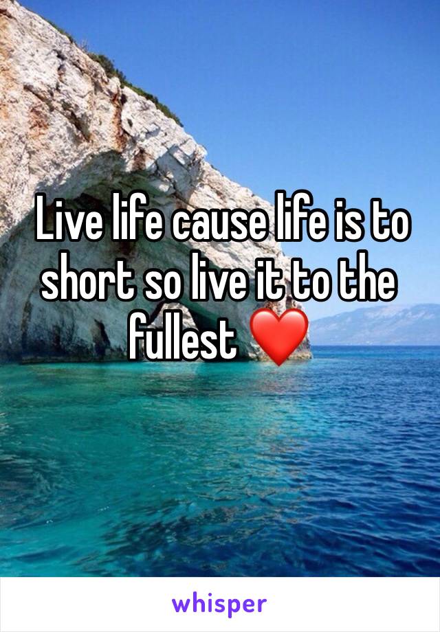  Live life cause life is to short so live it to the fullest ❤️