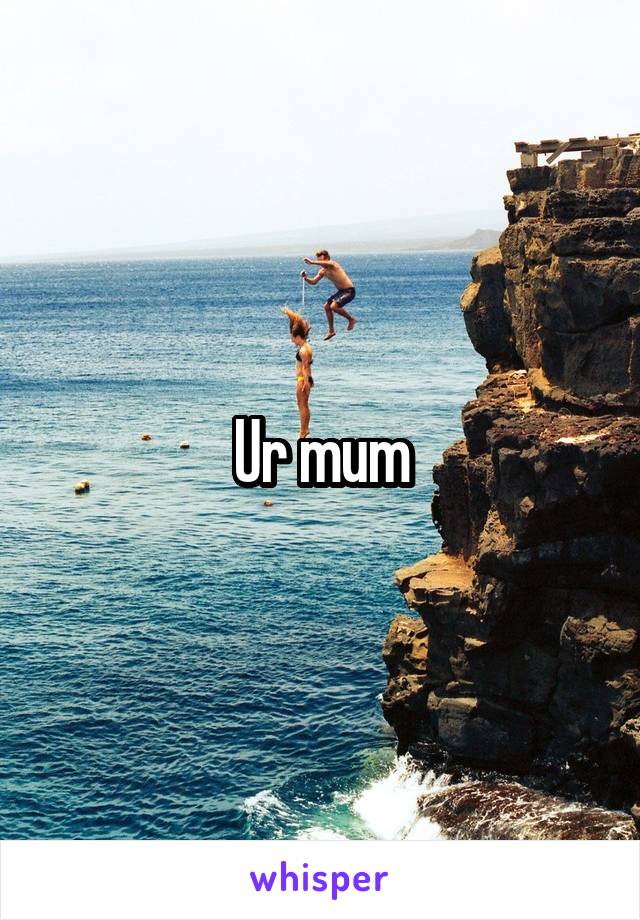 Ur mum