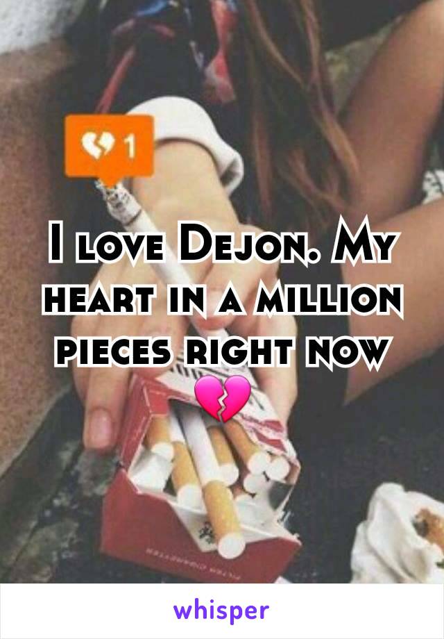 I love Dejon. My heart in a million pieces right now 💔