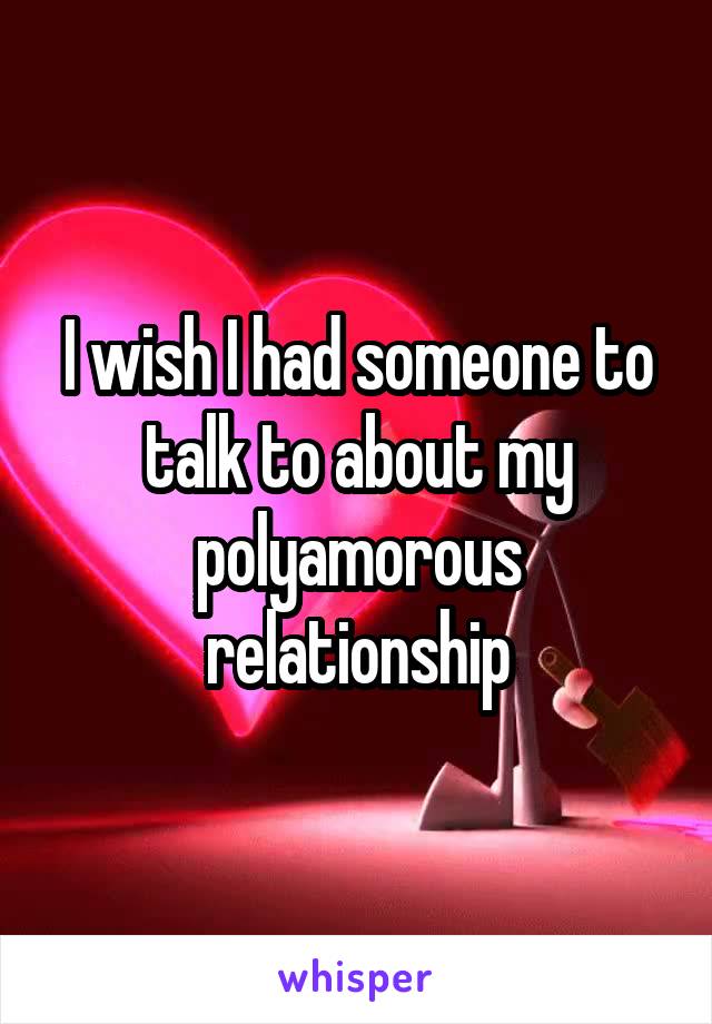 I wish I had someone to talk to about my polyamorous relationship