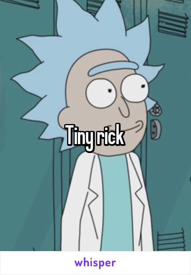 Tiny rick 