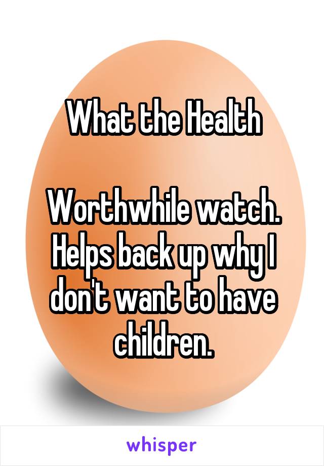 What the Health

Worthwhile watch. Helps back up why I don't want to have children.