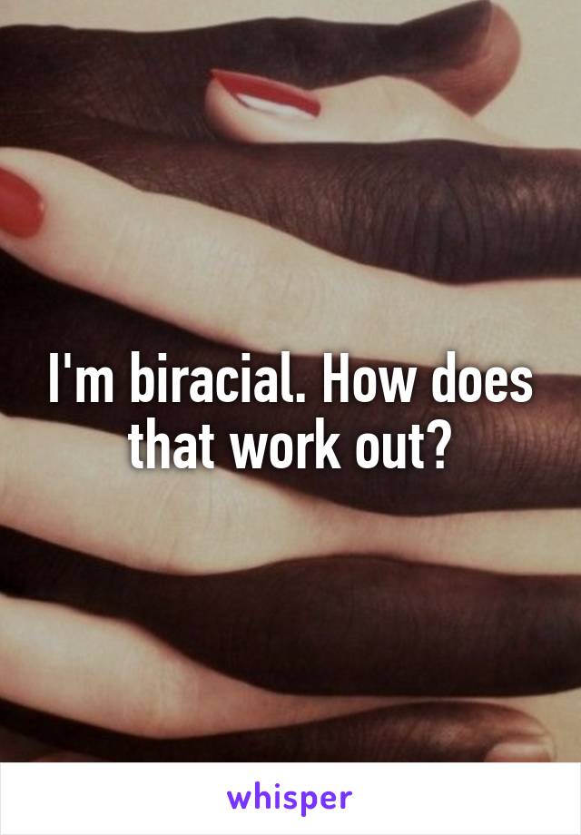 I'm biracial. How does that work out?