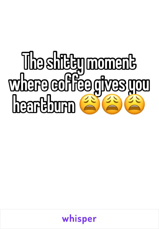 The shitty moment where coffee gives you heartburn 😩😩😩