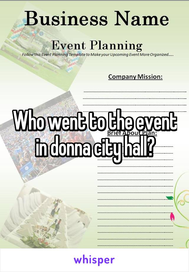 Who went to the event in donna city hall?