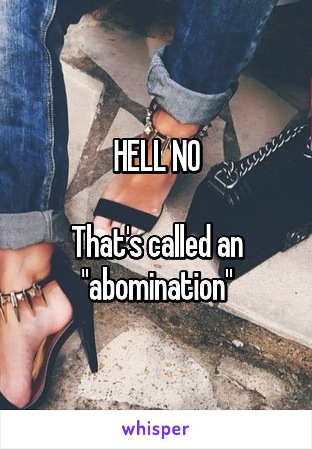 HELL NO

That's called an "abomination"