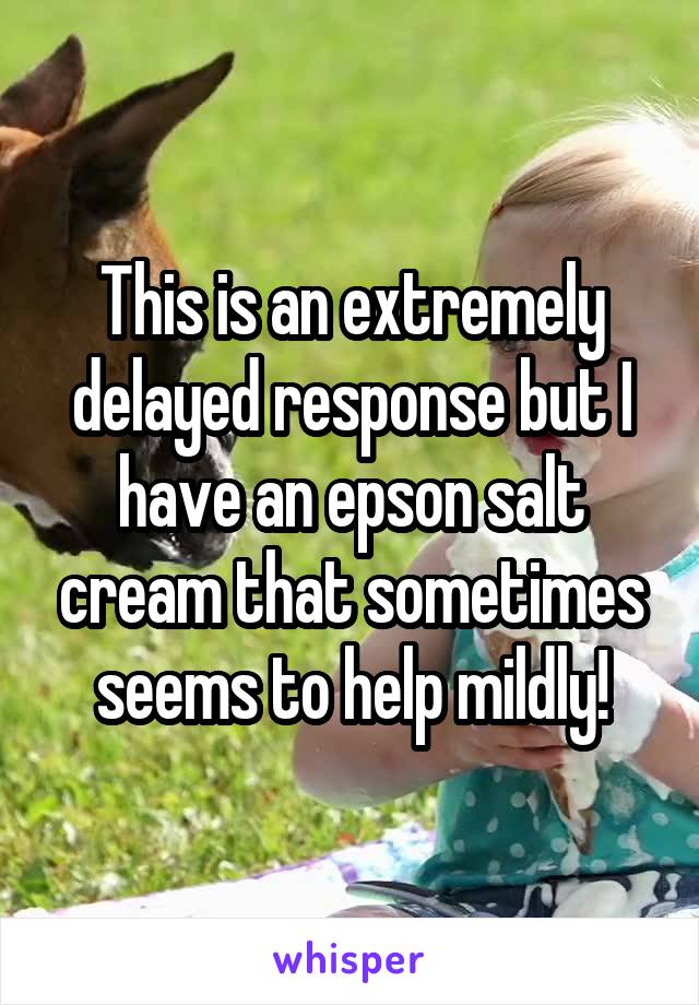 This is an extremely delayed response but I have an epson salt cream that sometimes seems to help mildly!