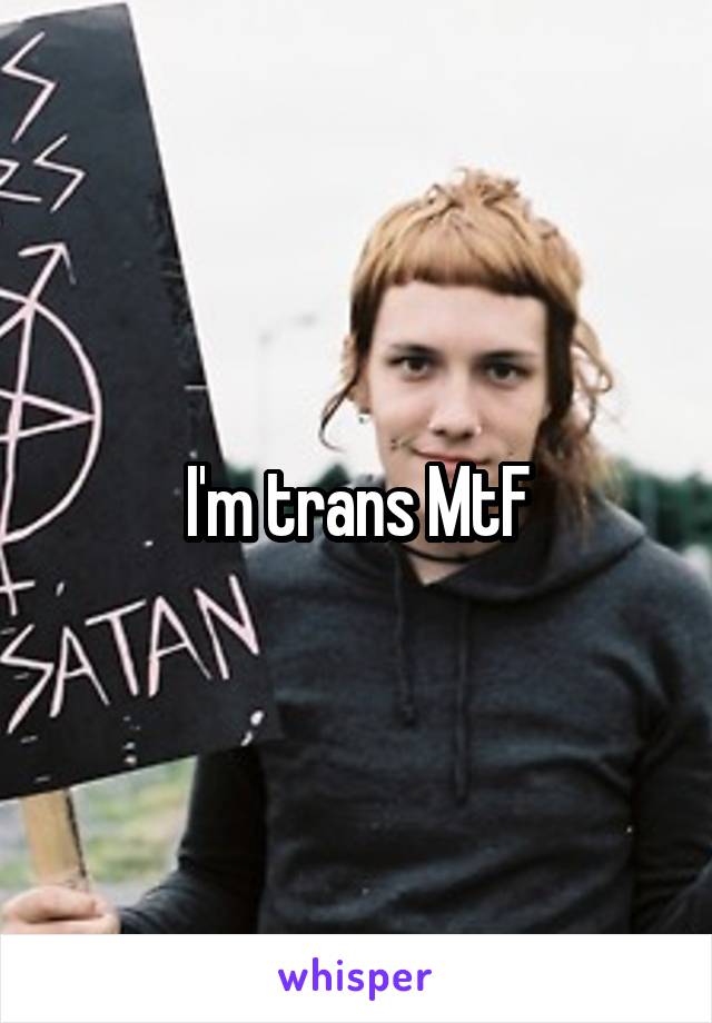 I'm trans MtF