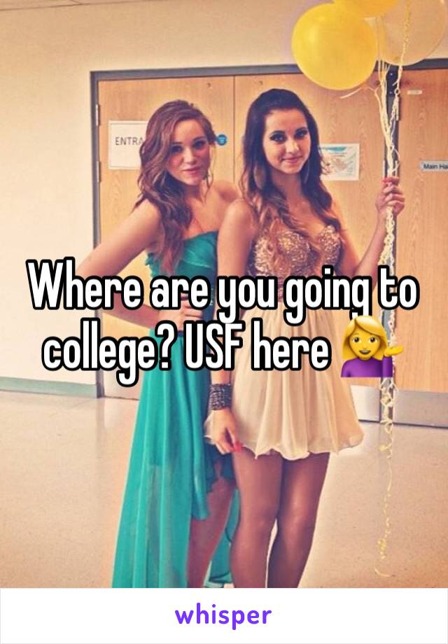 Where are you going to college? USF here 💁