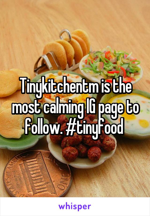 Tinykitchentm is the most calming IG page to follow. #tinyfood 