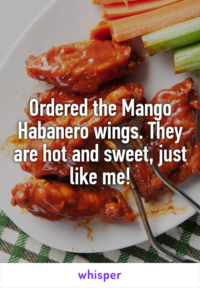 Ordered the Mango Habanero wings. They are hot and sweet, just like me!