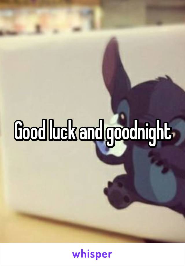 Good luck and goodnight