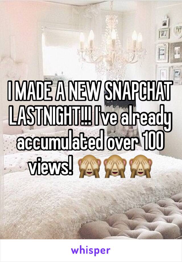 I MADE A NEW SNAPCHAT LASTNIGHT!!! I've already accumulated over 100 views! 🙈🙈🙈