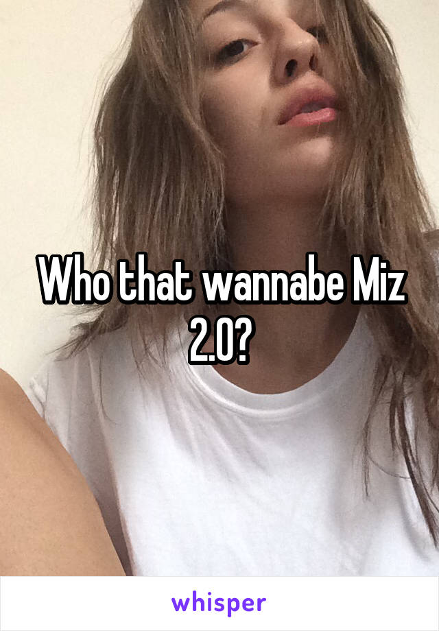 Who that wannabe Miz 2.0?