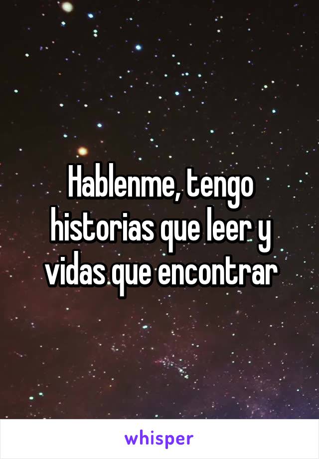 Hablenme, tengo historias que leer y vidas que encontrar