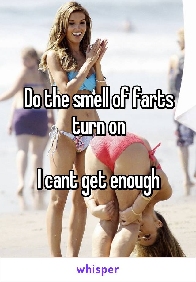 Do the smell of farts turn on

I cant get enough