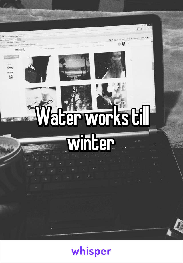 Water works till winter 
