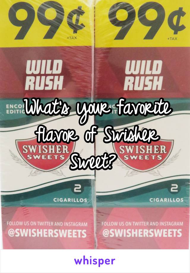 What's your favorite flavor of Swisher Sweet? 