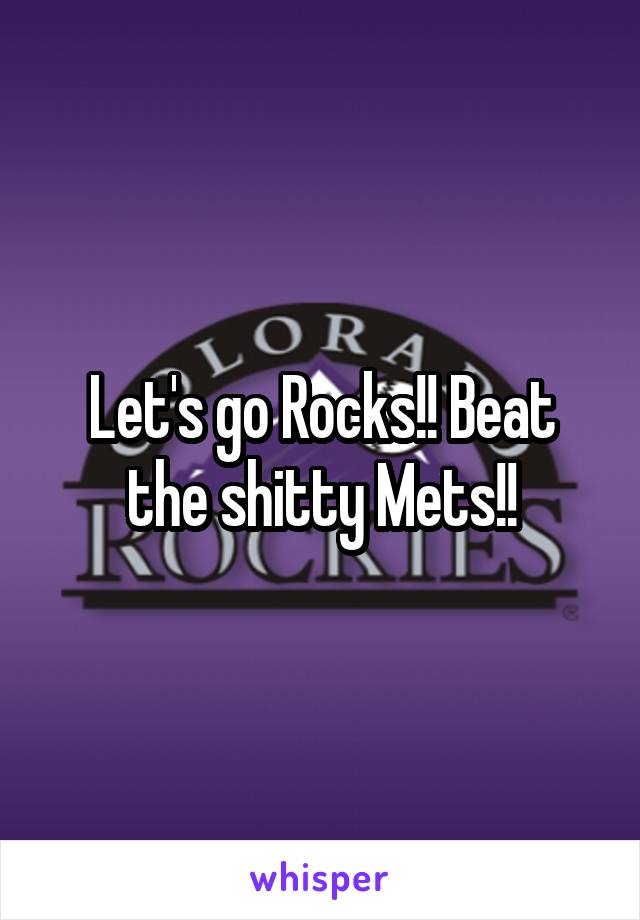 Let's go Rocks!! Beat the shitty Mets!!