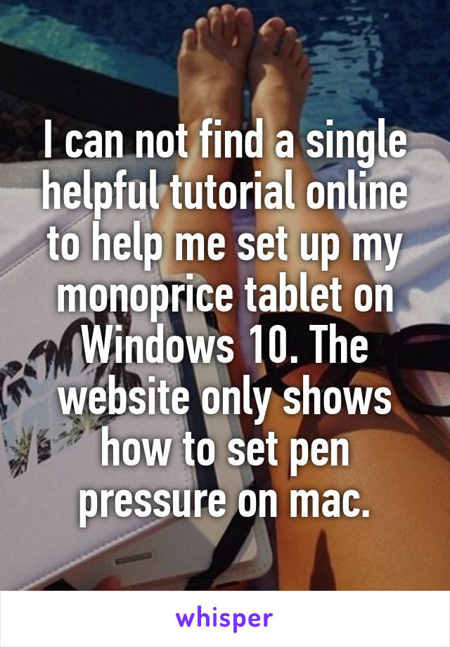 I can not find a single helpful tutorial online to help me set up my monoprice tablet on Windows 10. The website only shows how to set pen pressure on mac.