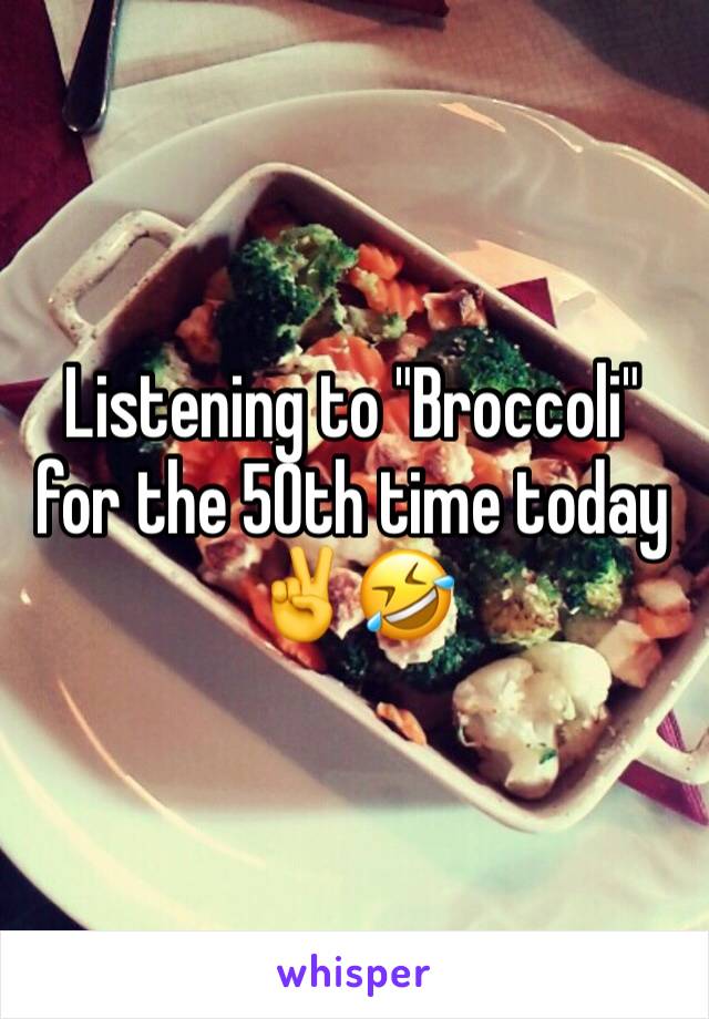 Listening to "Broccoli" for the 50th time today ✌️🤣