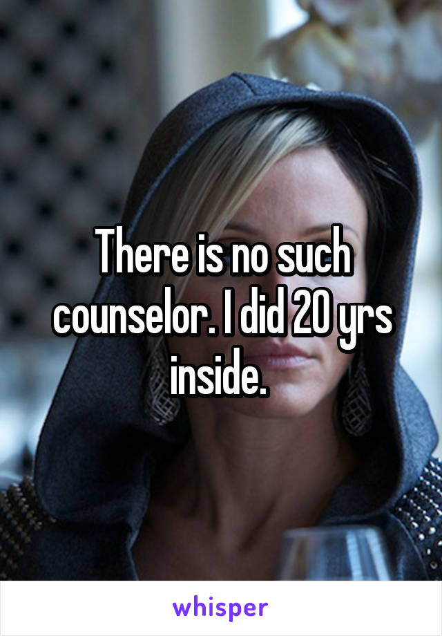 There is no such counselor. I did 20 yrs inside. 