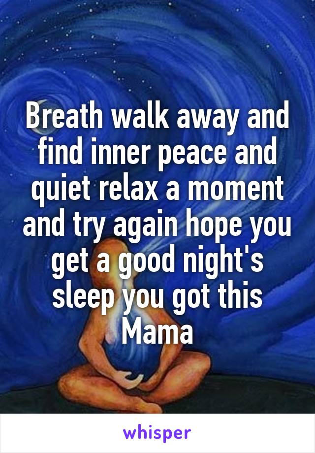 Breath walk away and find inner peace and quiet relax a moment and try again hope you get a good night's sleep you got this Mama