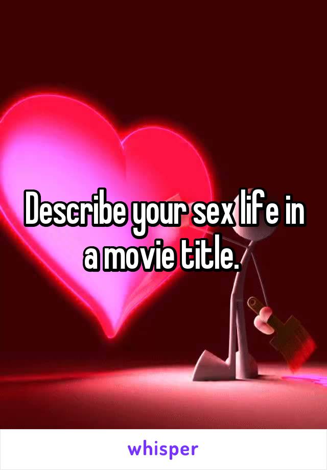 Describe your sex life in a movie title. 